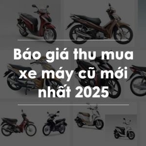 Báo giá thu mua xe máy cũ mới nhất 2025