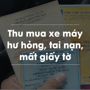 Thu mua xe máy hư hỏng, tai nạn, mất giấy tờ 