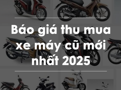 Báo giá thu mua xe máy cũ mới nhất 2025